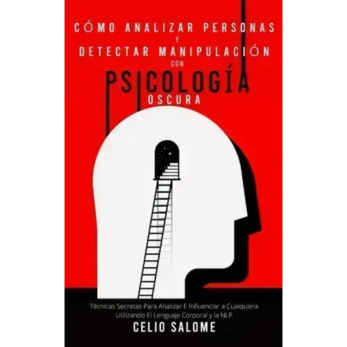 Cómo analizar personas y detectar manipulación con psicología oscura: Técnicas Secretas Para Analizar E Influenciar a Cualquiera Utilizando El Lenguaj