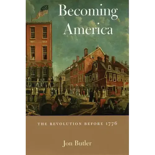 Becoming America: The Revolution Before 1776
