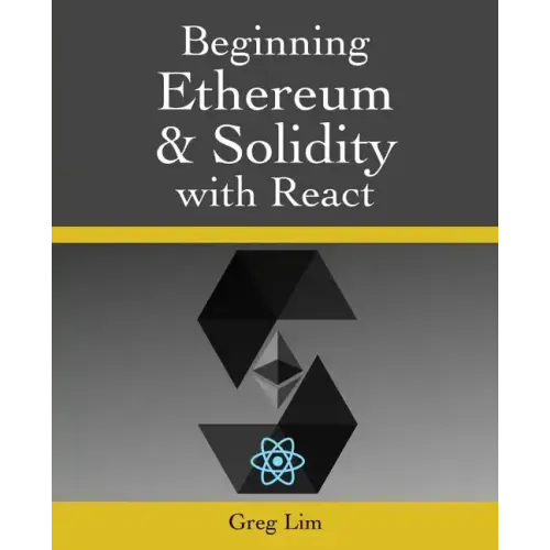 Beginning Ethereum and Solidity with React: Complete Guide to becoming a Blockchain Developer