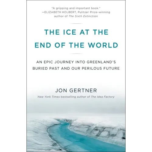 The Ice at the End of the World: An Epic Journey Into Greenland's Buried Past and Our Perilous Future
