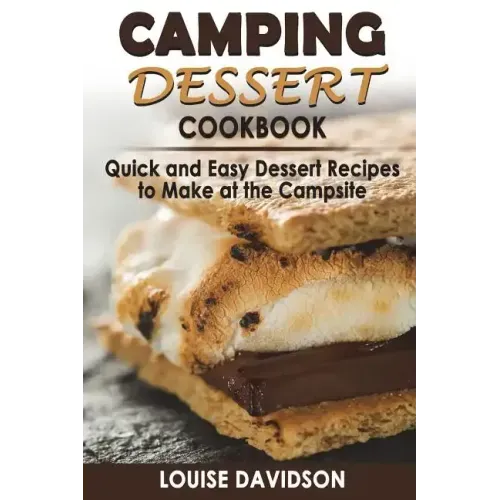 Camping Dessert Cookbook: Quick and Easy Dessert Recipes to Make at the Campsite