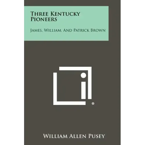 Three Kentucky Pioneers: James, William, And Patrick Brown