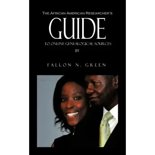 The African American Researcher's Guide to Online Genealogical Sources: From the Personal Notebook of Genealogist Fallon N. Green