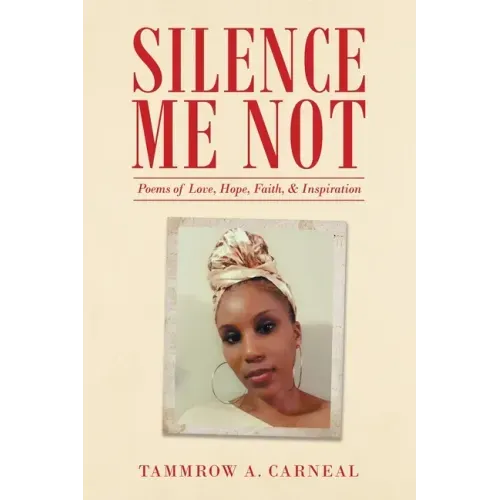 Silence Me Not: Poems of Love, Hope, Faith, & Inspiration