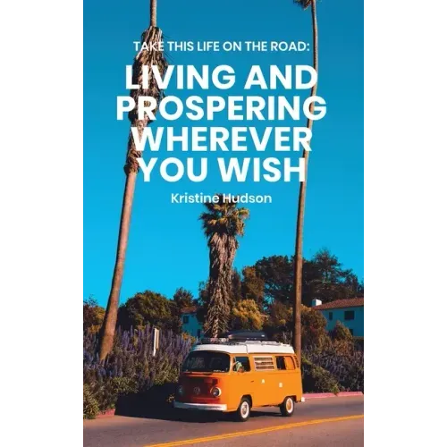 Take This Life On the Road: Living and Prospering Wherever You Wish
