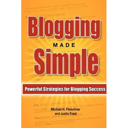 Blogging Made Simple: Powerful Strategies For Blogging Success!