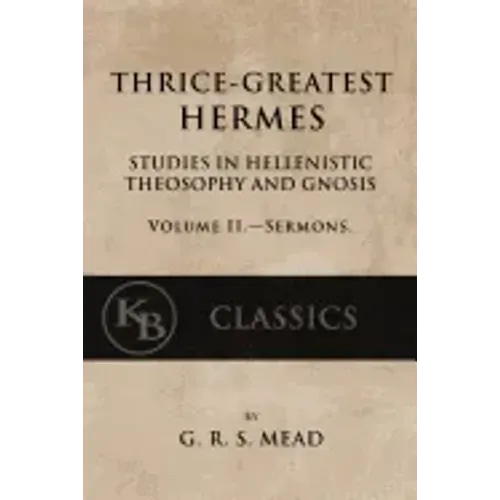 Thrice-Greatest Hermes, Volume II: Studies in Hellenistic Theosophy and Gnosis