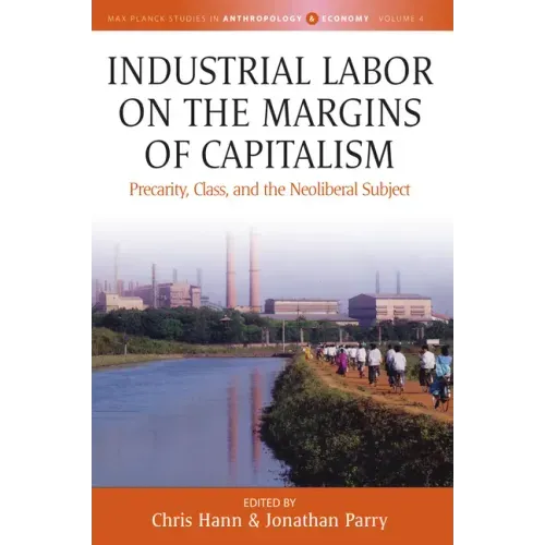 Industrial Labor on the Margins of Capitalism: Precarity, Class, and the Neoliberal Subject