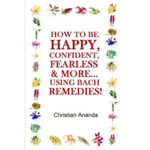 How to be Happy, Confident, Fearless & more... using the Bach Remedies!