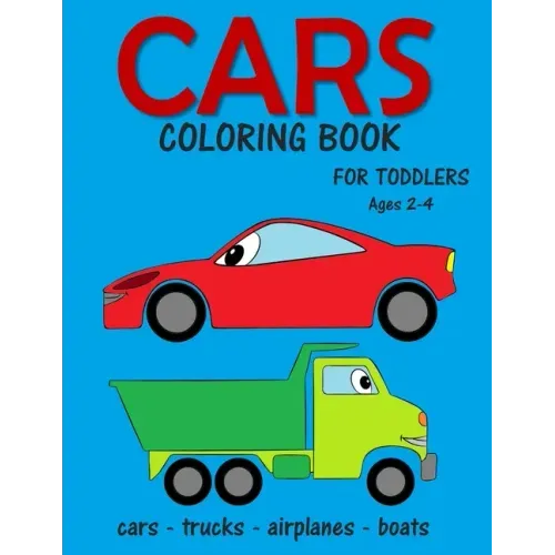 Cars Coloring Book for Toddlers ages 2-4: Fun Early Learning Coloring Pages of Things That Go: Cars, Trucks, Planes and Boats