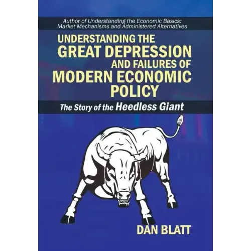 Understanding the Great Depression and Failures of Modern Economic Policy: The Story of the Heedless Giant
