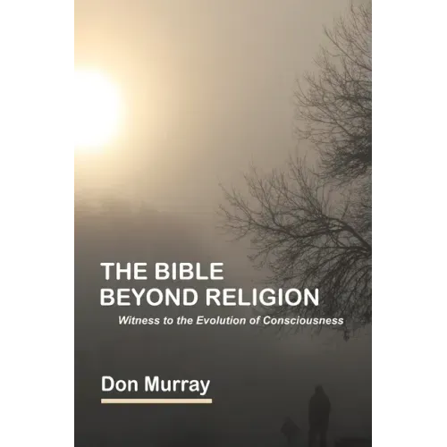 The Bible Beyond Religion: Witness to the Evolution of Consciousness