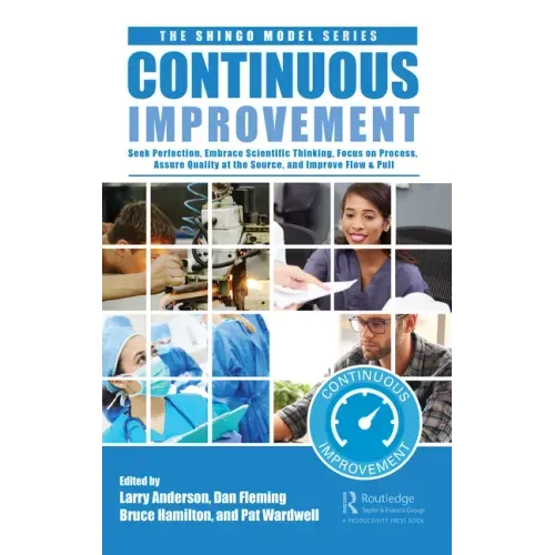 Continuous Improvement: Seek Perfection, Embrace Scientific Thinking, Focus on Process, Assure Quality at the Source, and Improve Flow & Pull