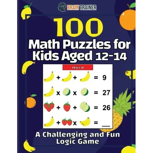 100 Math Puzzles for Kids Aged 12-14 - A Challenging And Fun Logic Game