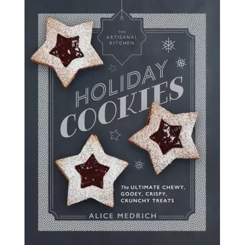 The Artisanal Kitchen: Holiday Cookies: The Ultimate Chewy, Gooey, Crispy, Crunchy Treats