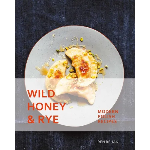 Wild Honey and Rye: Modern Polish Recipes