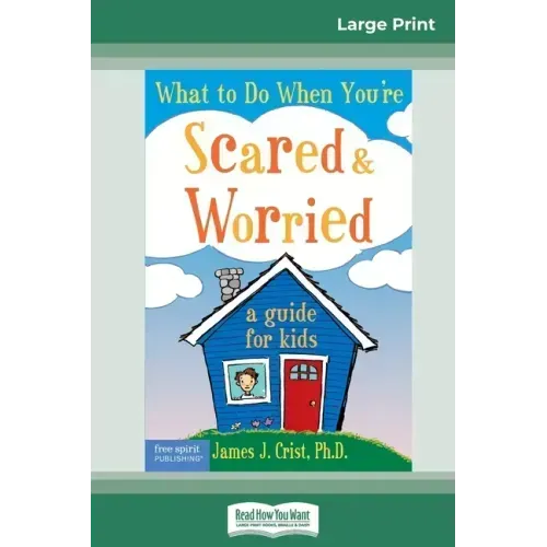What to Do When You're Scared & Worried: A Guide for Kids (16pt Large Print Edition)