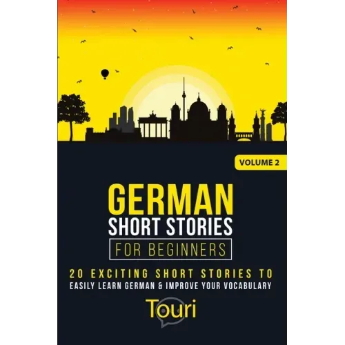 German Short Stories for Beginners: 20 Exciting Short Stories to Easily Learn German & Improve Your Vocabulary