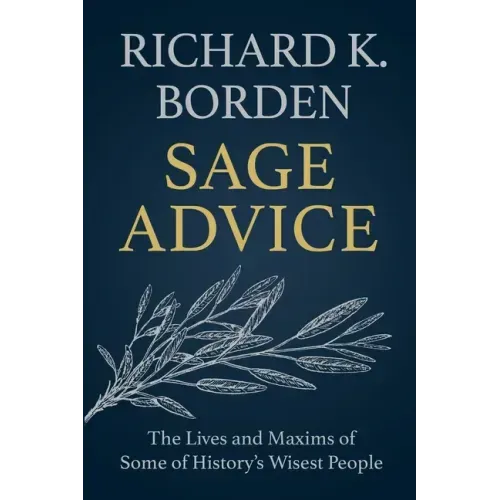 Sage Advice: The Lives and Maxims of Some of History's Wisest People
