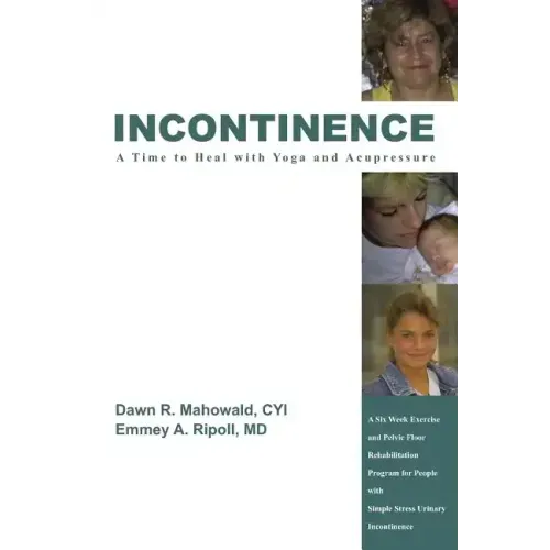 Incontinence A Time to Heal with Yoga and Acupressure: A Six Week Exercise Program for People With Simple Stress Urinary Incontinence
