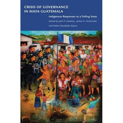 Crisis of Governance in Maya Guatemala: Indigenous Responses to a Failing State