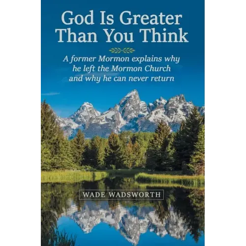 God Is Greater Than You Think: A Former Mormon Explains Why He Left the Mormon Church and Why He Can Never Return