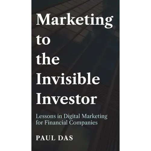 Marketing to the Invisible Investor: Lessons in Digital Marketing for Financial Companies