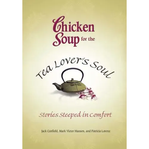 Chicken Soup for the Tea Lover's Soul: Stories Steeped in Comfort