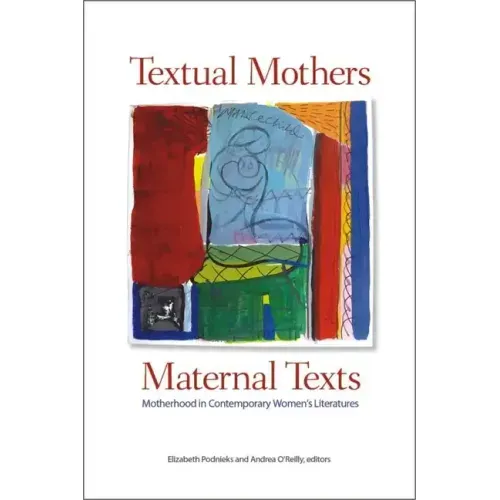 Textual Mothers/Maternal Texts: Motherhood in Contemporary Women's Literatures