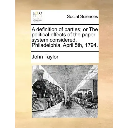 A Definition of Parties; Or the Political Effects of the Paper System Considered. Philadelphia, April 5th, 1794.