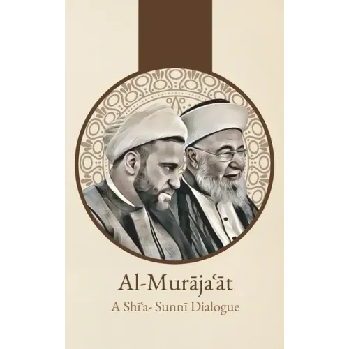 Al-Murājaʿāt: A Shi'i-Sunni Dialogue: A Shi'i-Sunni Dialogue
