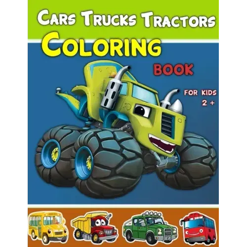 Cars, Trucks and Tractors Coloring Book For Kids 2 +: Cars coloring book for kids and toddlers, Truks, Tractors coloring book for kids & toddlers, Col
