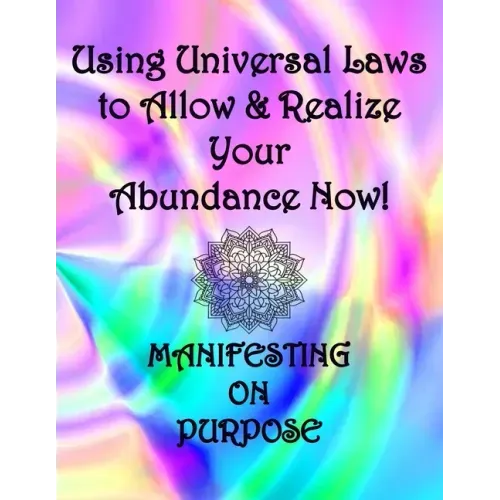 Using Universal Laws to Allow & Realize Your Abundance Now! Manifesting on Purpose