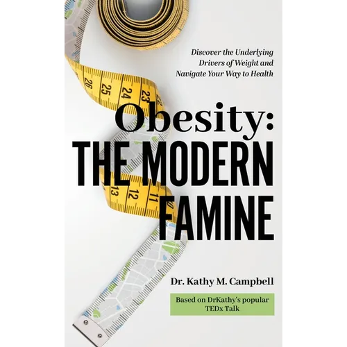 Obesity - The Modern Famine: Discover the Underlying Drivers of Weight and Navigate Your Way to Health