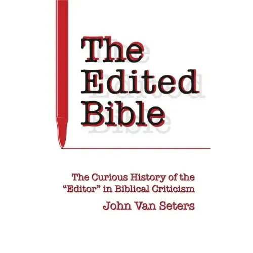The Edited Bible: The Curious History of the "Editor" in Biblical Criticism
