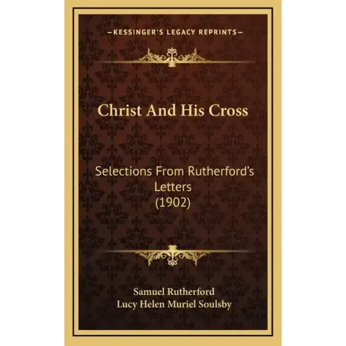 Christ And His Cross: Selections From Rutherford's Letters (1902)