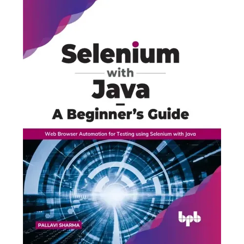 Selenium with Java - A Beginner's Guide: Web Browser Automation for Testing using Selenium with Java