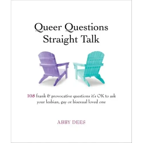 Queer Questions Straight Talk: 108 Frank & Provocative Questions It's Ok to Ask Your Lesbian, Gay or Bisexual Loved One