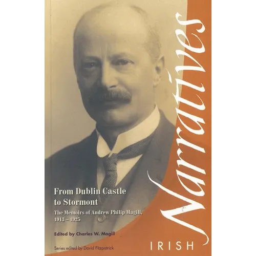 From Dublin Castle to Stormont: The Memoirs of Andrew Philip Magill, 1913-1925