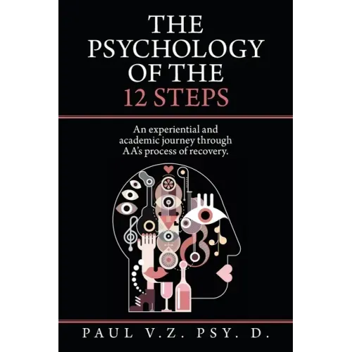 The Psychology of the 12 Steps: An Experiential and Academic Journey Through Aa's Process of Recovery.