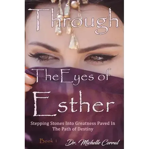 Through the Eyes of Esther: Stepping Stones into Greatness Paved in the Path of Destiny