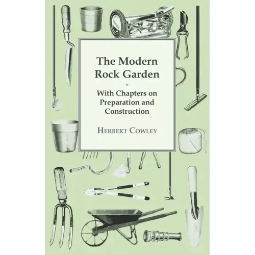 The Modern Rock Garden - With Chapters on Preparation and Construction