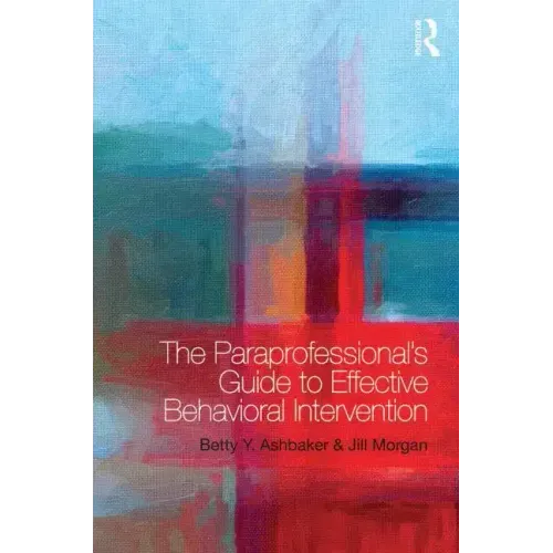 The Paraprofessional's Guide to Effective Behavioral Intervention