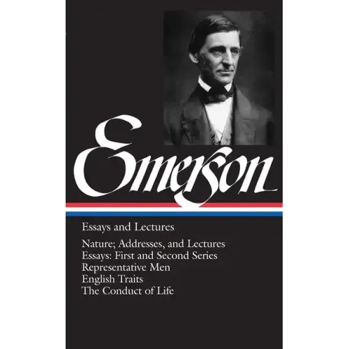 Emerson Essays and Lectures: Nature; Addresses, and Lectures/Essays: First and Second Series/Representative Men/English Traits/The Conduct of Life