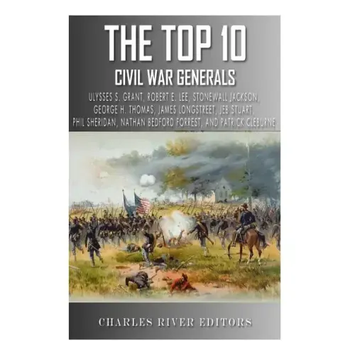 The Top 10 Greatest Civil War Generals: Ulysses S. Grant, Robert E. Lee, Stonewall Jackson, William Tecumseh Sherman, George H. Thomas, James Longstre