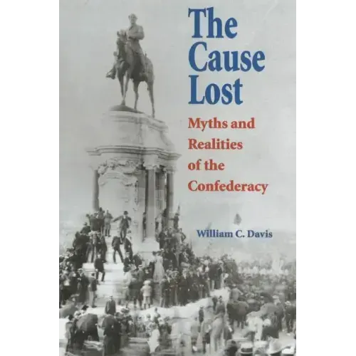 The Cause Lost: Myths and Realities of the Confederacy