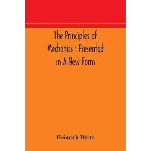 The principles of mechanics: presented in a new form