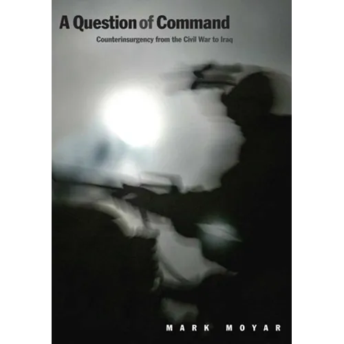 A Question of Command: Counterinsurgency from the Civil War to Iraq