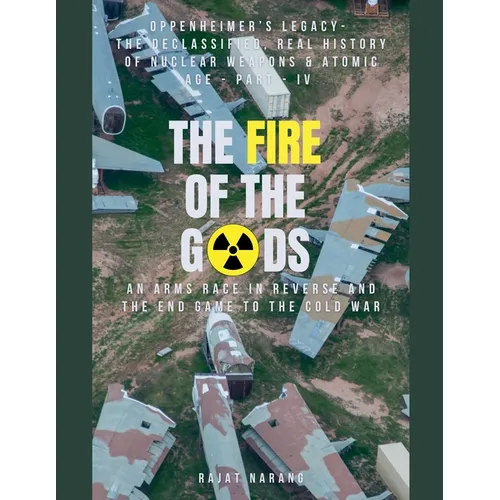 The Fire of the Gods: Part IV - Oppenheimer's Legacy - The Declassified, Real History of Nuclear Weapons & the Atomic Age - An Arms Race in Reverse &