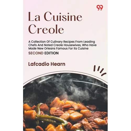 La Cuisine Creole A Collection Of Culinary Recipes From Leading Chefs And Noted Creole Housewives, Who Have Made New Orleans Famous For Its Cuisine SE